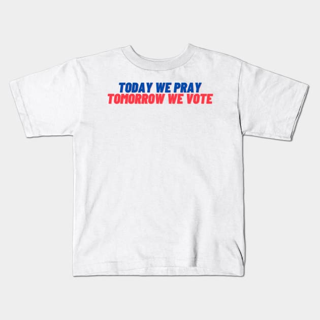 Today We Pray Tomorrow We Vote Kids T-Shirt by Eternity Seekers